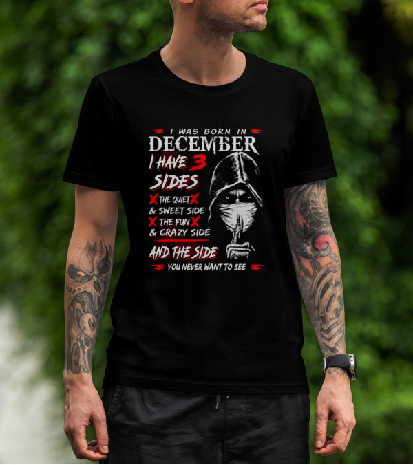 I Was Born In December I Have 3 Sides The Quiet Sweet Side The Fun Crazy Side And The Side You Never Want To See T-Shirt