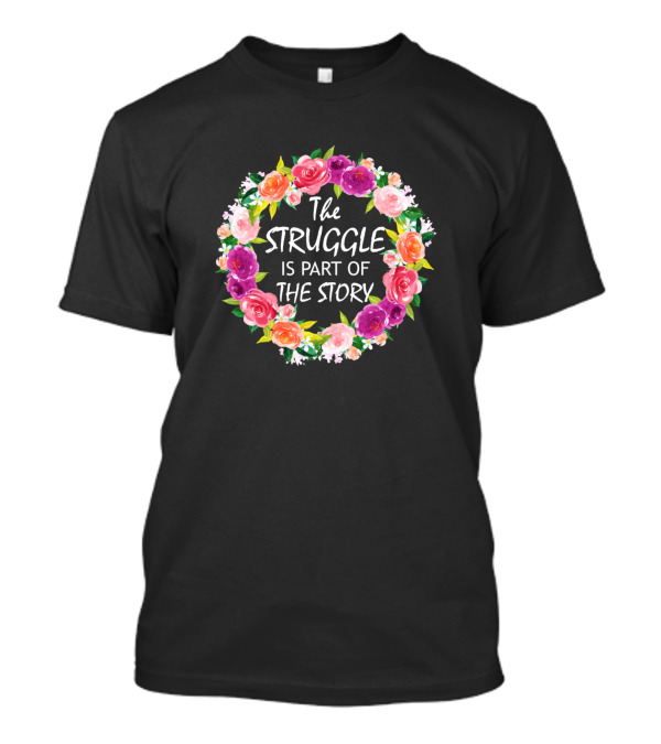The Struggle Is Part Of The Story Floral Wreath T-Shirt