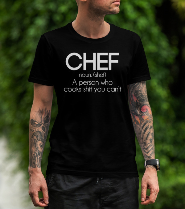 CHEF Noun Shef A Person Who Cooks Shit You Can’t T-Shirt