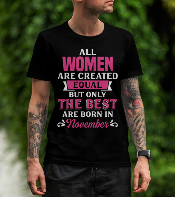 All Women Are Created Equal But Only The Best Are Born In November T-Shirt