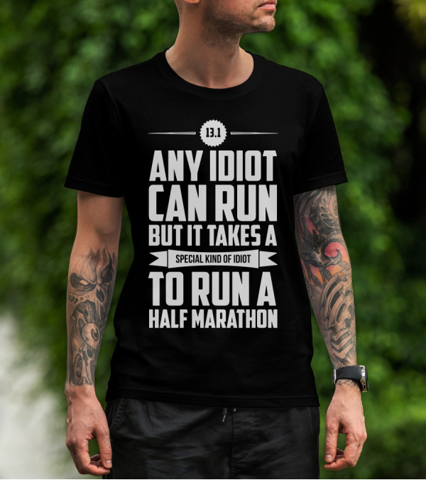 13.1 Any Idiot Can Run But It Takes A Special Kind Of Idiot To Run A Half Marathon T-Shirt