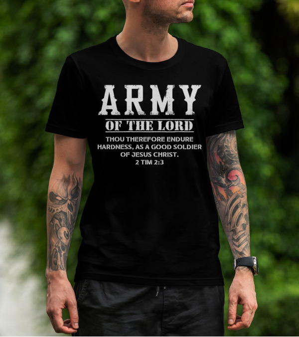 ARMY OF THE LORD THOU THEREFORE ENDURE HARDNESS AS A GOOD SOLDIER OF JESUS CHRIST 2 TIM 2:3 T-Shirt