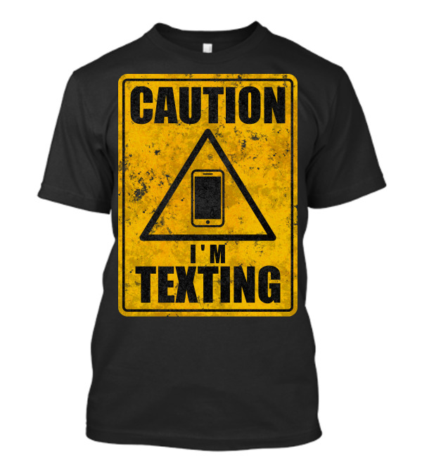 CAUTION I'M TEXTING T-Shirt