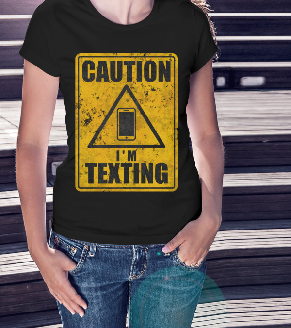 CAUTION I'M TEXTING T-Shirt