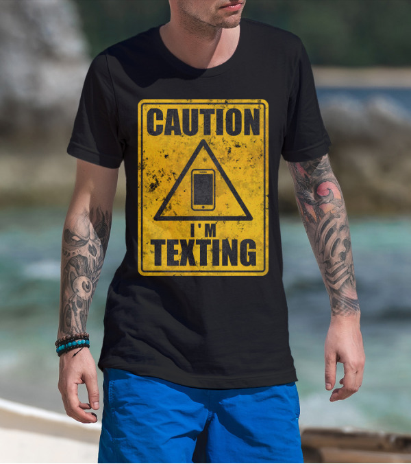 CAUTION I'M TEXTING T-Shirt