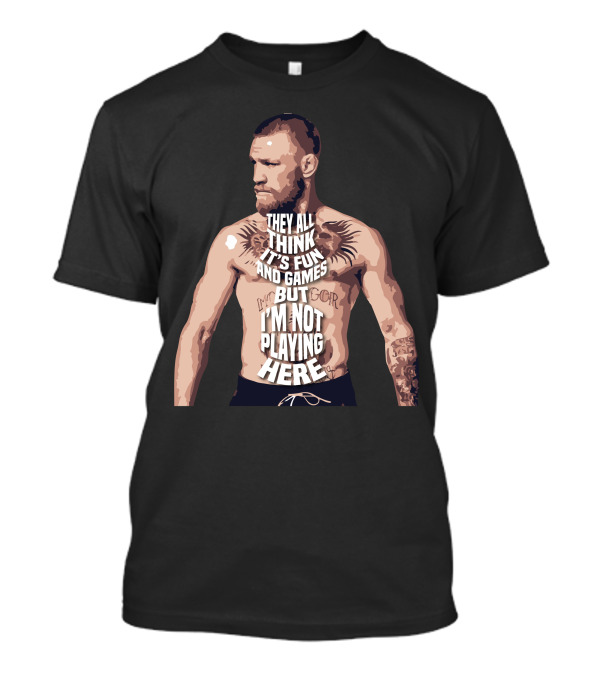 Connor McGregor They All Think It’s Fun And Games But I’m Not Playing Here T-Shirt
