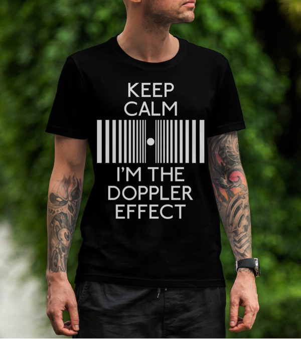 Keep Calm I'm The Doppler Effect T-Shirt