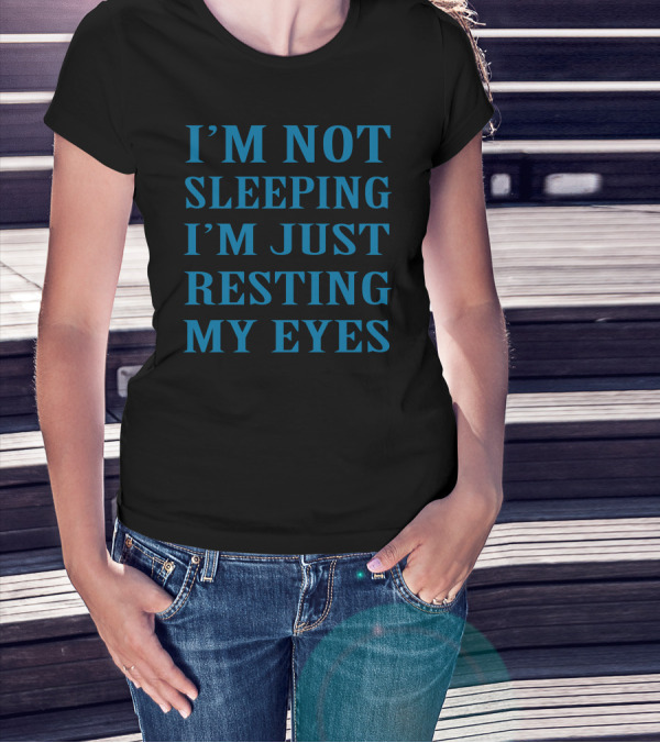 I'M NOT SLEEPING I'M JUST RESTING MY EYES Funny Dads T-Shirt