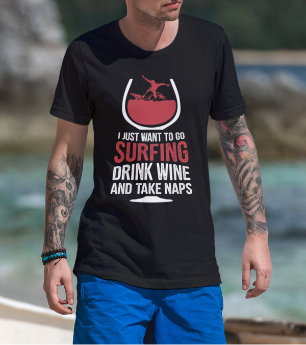 I Just Want To Go Surfing Drink Wine And Take Naps Surfer In Wine Glass T-Shirt
