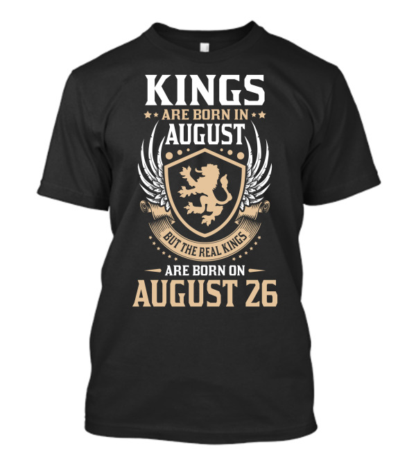 Kings Are Born In August But The Real Kings Are Born On August 26 T-Shirt