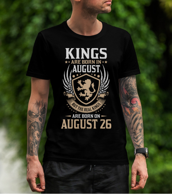 Kings Are Born In August But The Real Kings Are Born On August 26 T-Shirt