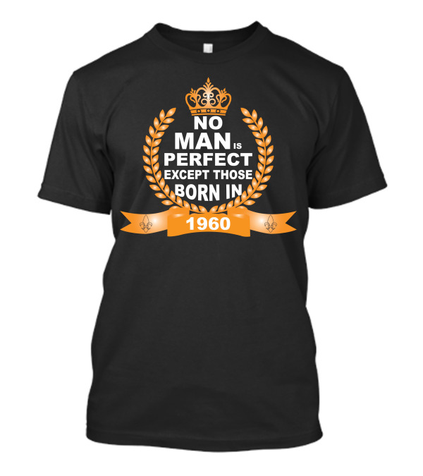 No Man Is Perfect Except Those Born In 1960 Crown Laurel Fleur-de-Lis T-Shirt
