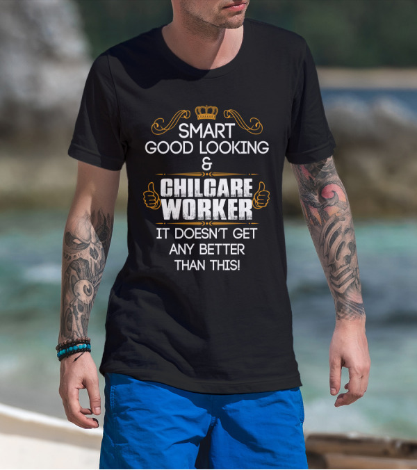Smart Good Looking Childcare Worker It Doesn't Get Any Better Than This T-Shirt
