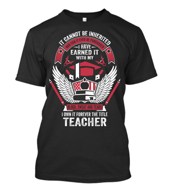 I Have Earned It With My Blood Sweat And Tears I Own It Forever The Title Teacher T-Shirt