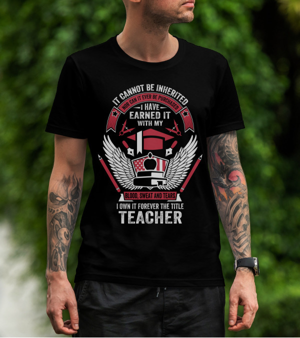 I Have Earned It With My Blood Sweat And Tears I Own It Forever The Title Teacher T-Shirt