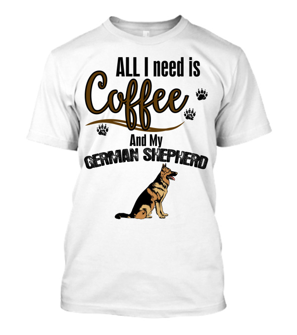 ALL I Need Is Coffee And My German Shepherd With Paw Prints And Dog T-Shirt