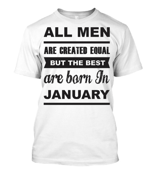All Men Are Created Equal But The Best Are Born In January T-Shirt