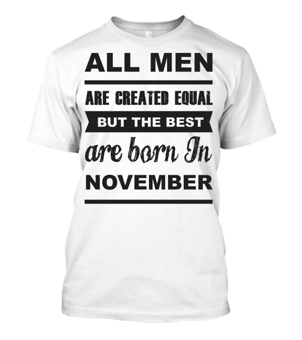 ALL MEN ARE CREATED EQUAL BUT THE BEST ARE BORN IN NOVEMBER T-Shirt