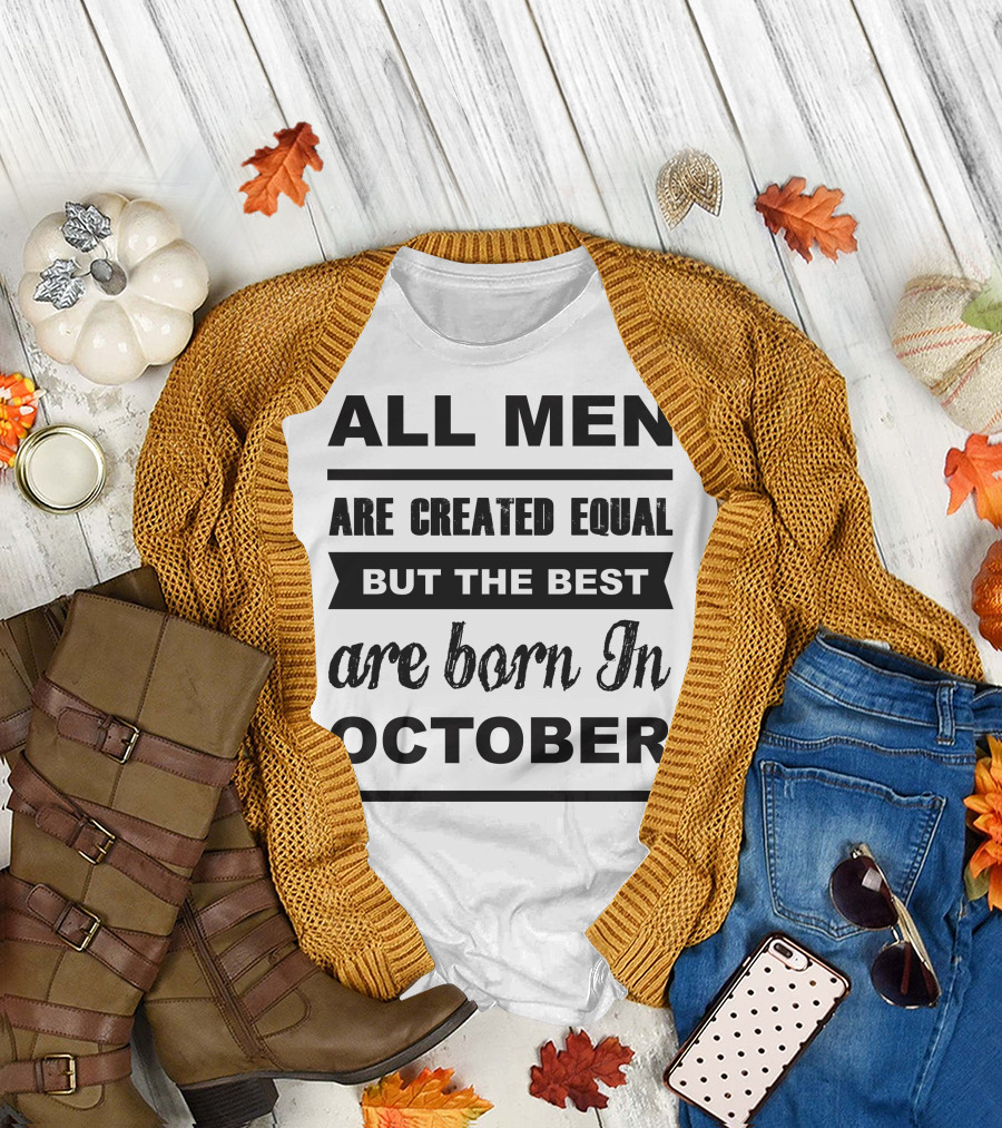 ALL MEN ARE CREATED EQUAL BUT THE BEST ARE BORN IN OCTOBER T-Shirt