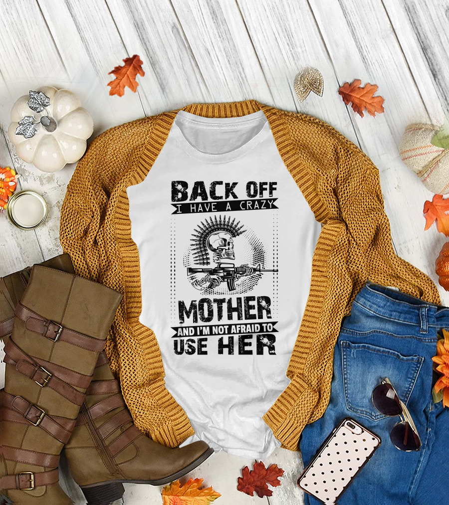 BACK OFF I HAVE A CRAZY MOTHER AND I'M NOT AFRAID TO USE HER Punisher Skull Gun T-Shirt