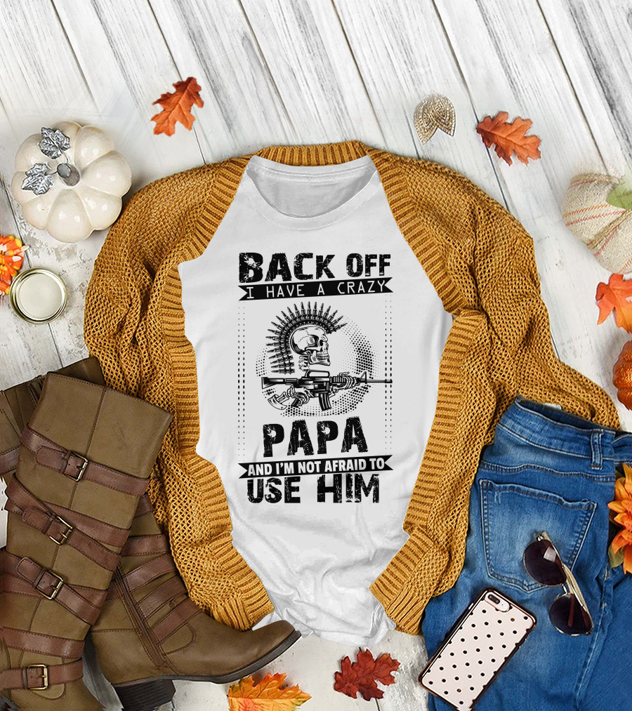 BACK OFF I HAVE A CRAZY PAPA AND I'M NOT AFRAID TO USE HIM Skull Gun Bullet Belt T-Shirt