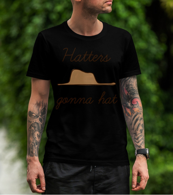 Hatters Gonna Hat Fedora T-Shirt