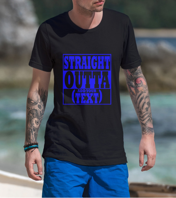 Straight Outta Add Your (Text) T-Shirt