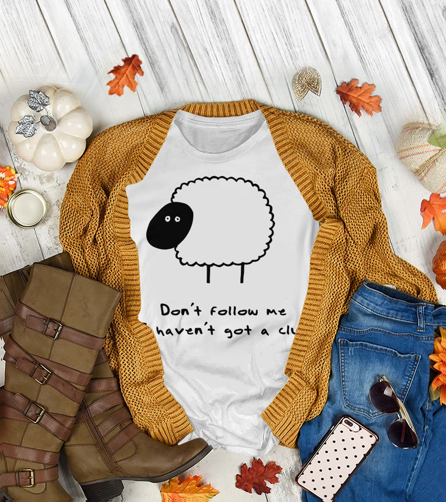 Herd What Herd Don't Follow Me I Haven't Got A Clue Sheep T-Shirt