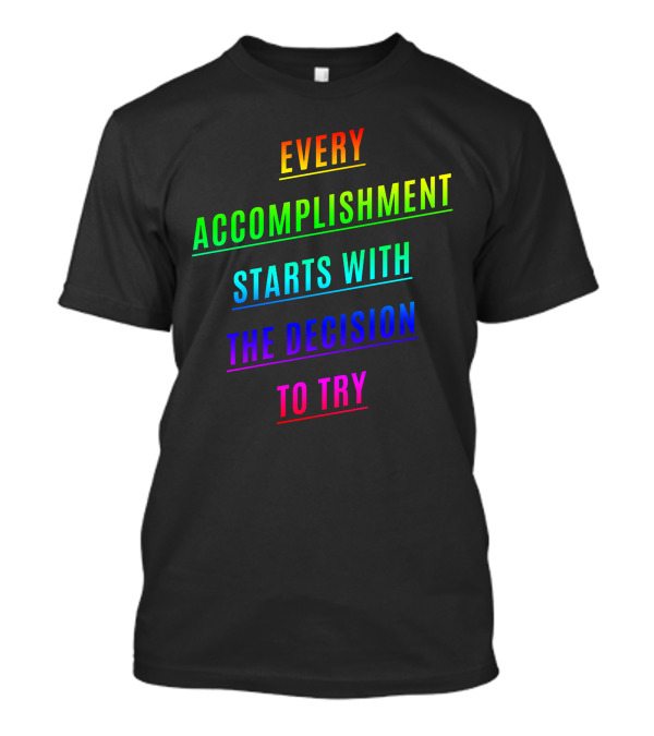 Every Accomplishment Starts With The Decision To Try Rainbow Motivational T-Shirt