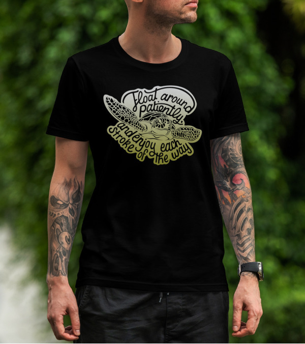 Float Around Patiently Enjoy Each Stroke Of The Way Turtle T-Shirt
