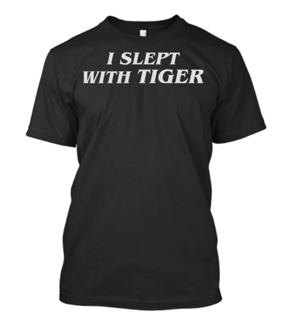 I Slept With Tiger T-Shirt