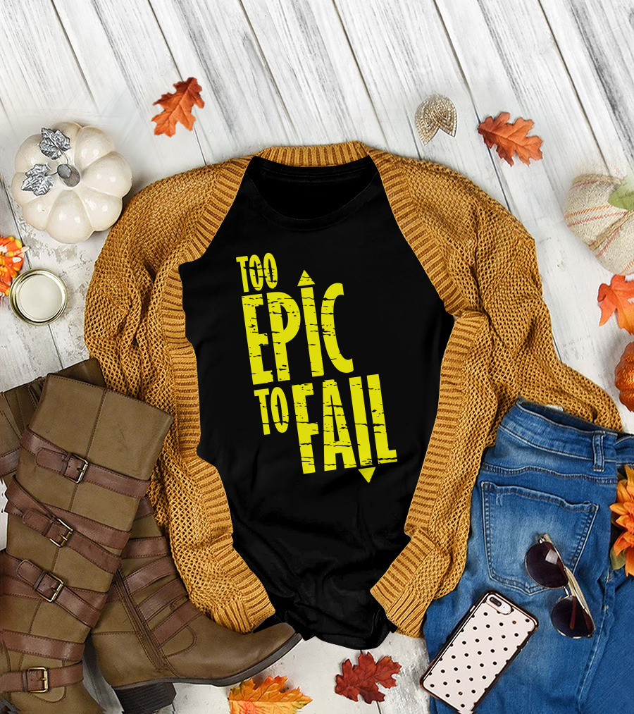Too Epic To Fail T-Shirt