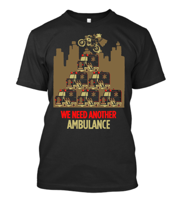 WE NEED ANOTHER AMBULANCE Motorcycle Jump Over Ambulance Pyramid T-Shirt