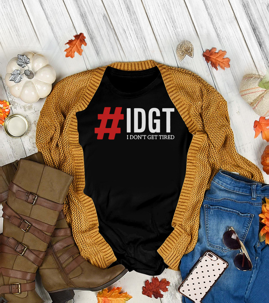 IDGT I Don't Get Tired T-Shirt
