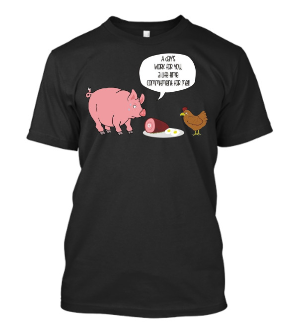 A Day's Work For You A Lifetime Commitment For Me Pig Chicken Ham Egg T-Shirt
