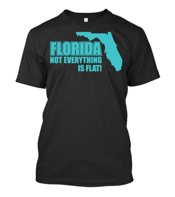 Florida Not Everything Is Flat State Outline T-Shirt