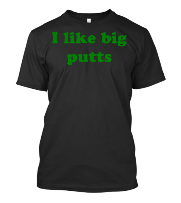 I Like Big Putts Golf Humor Phrase T-Shirt