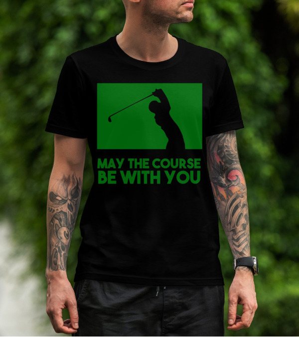 May The Course Be With You Golfer Swing T-Shirt