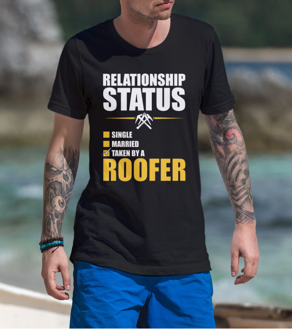 Relationship Status Checked Taken By A Roofer T-Shirt
