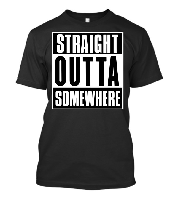Straight Outta Somewhere Personalize Any Text Title T-Shirt