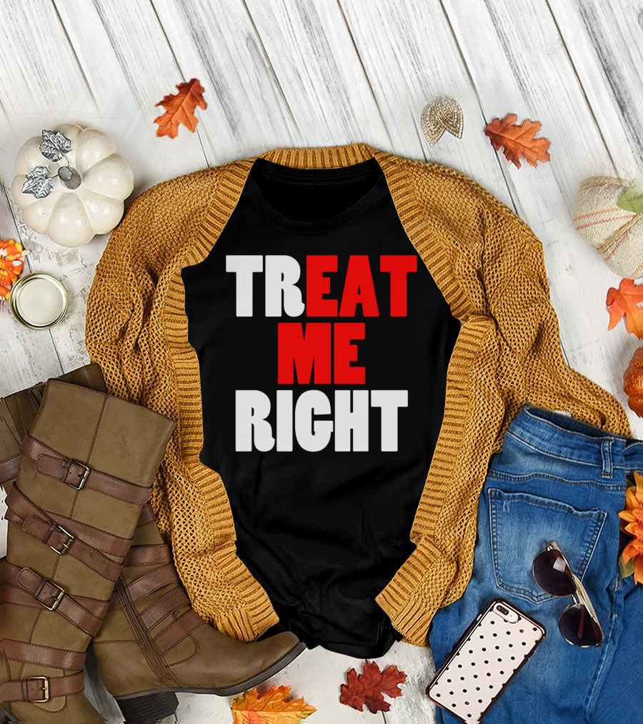 Treat Me Right Offensive Eat Me Right T-Shirt