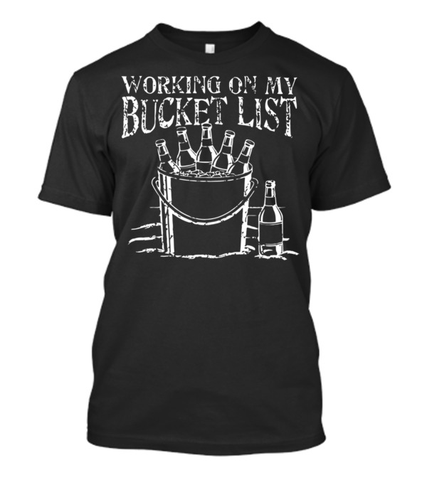 Working On My Bucket List Beer Bottles In Bucket T-Shirt