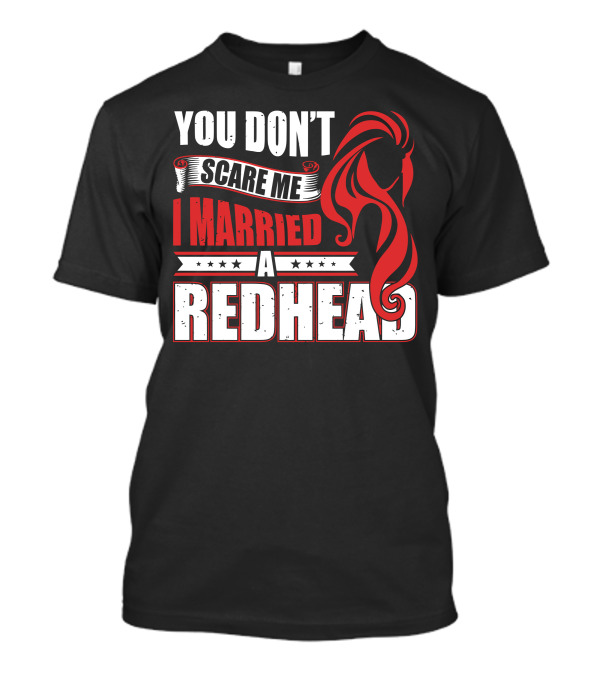 You Don't Scare Me I Married A Redhead Bold Typography With Red Hair T-Shirt