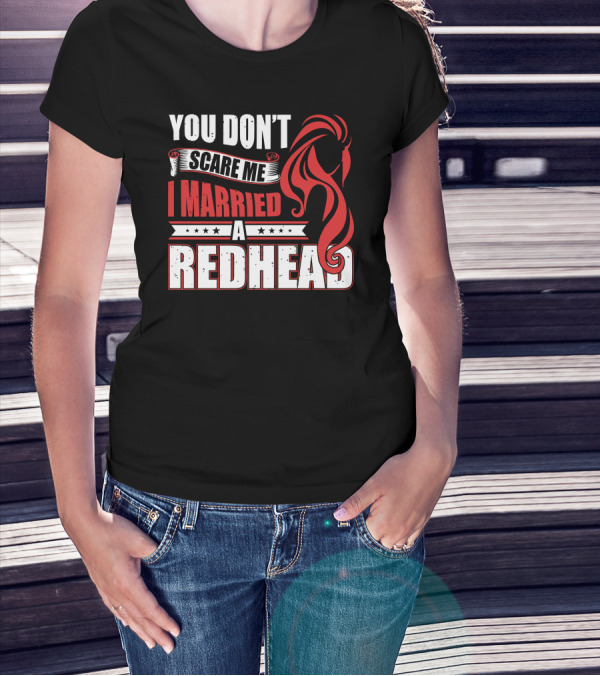 You Don't Scare Me I Married A Redhead Bold Typography With Red Hair T-Shirt