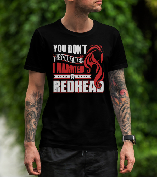 You Don't Scare Me I Married A Redhead Bold Typography With Red Hair T-Shirt