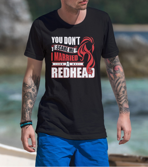 You Don't Scare Me I Married A Redhead Bold Typography With Red Hair T-Shirt