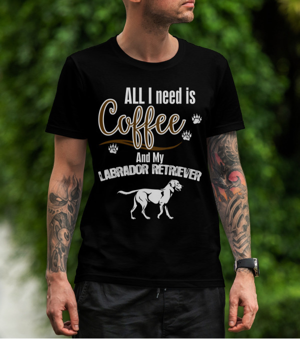 All I Need Is Coffee And My Labrador Retriever With Paw Prints T-Shirt