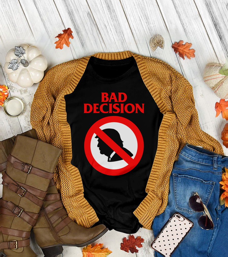 BAD DECISION Anti Trump T-Shirt