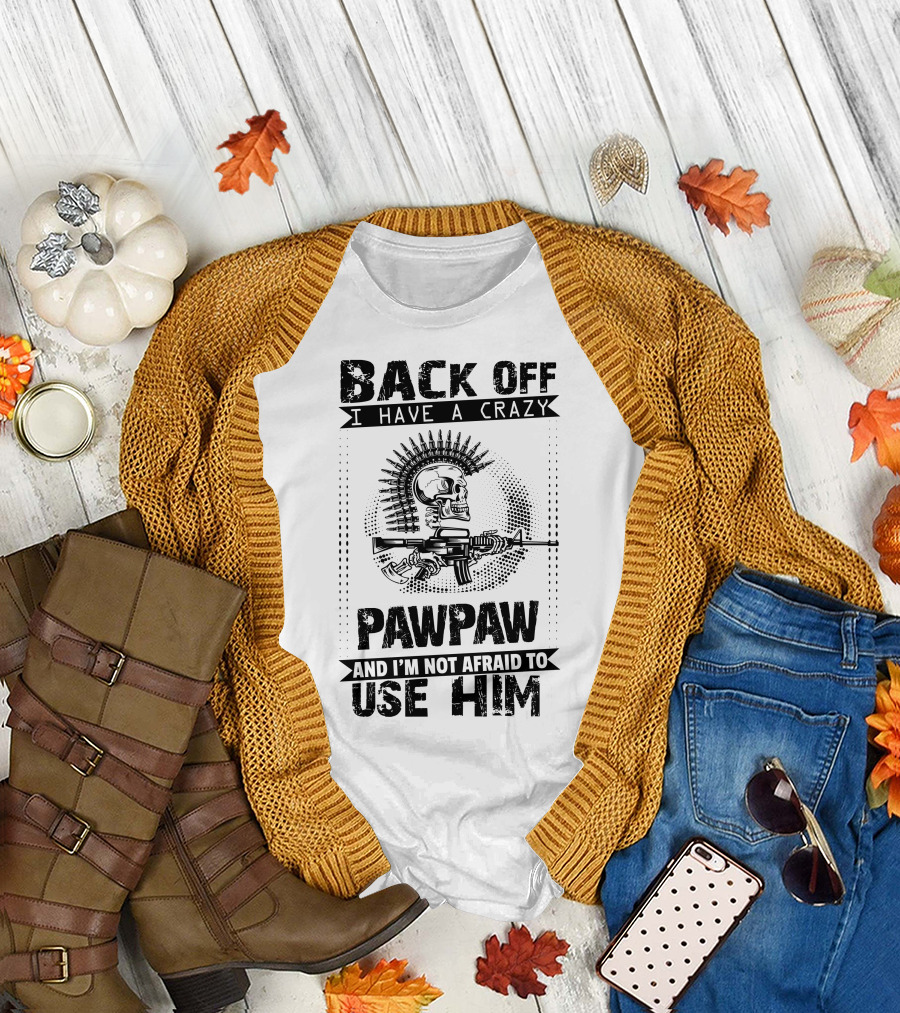 BACK OFF I HAVE A CRAZY PAWPAW AND I'M NOT AFRAID TO USE HIM SKULL WITH WEAPON T-Shirt