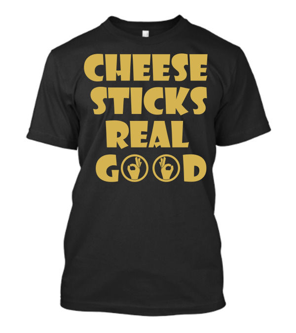 CHEESE STICKS REAL GOOD OK HAND SIGNS T-Shirt